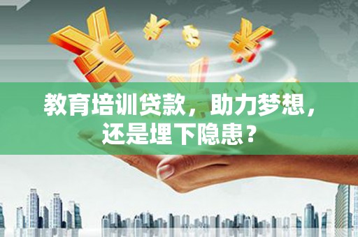 前镇教育培训贷款，助力梦想，还是埋下隐患？
