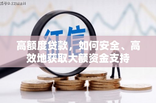 浮梁高额度贷款，如何安全、高效地获取大额资金支持