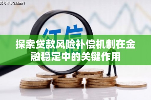 阜阳探索贷款风险补偿机制在金融稳定中的关键作用