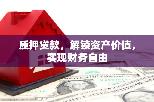 琼中质押贷款，解锁资产价值，实现财务自由