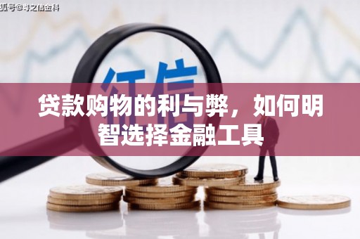 梧州贷款购物的利与弊，如何明智选择金融工具