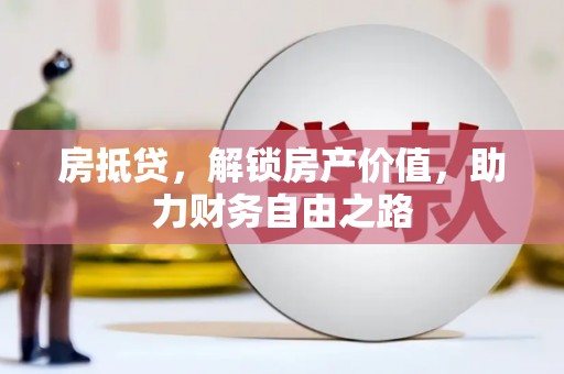 西昌房抵贷，解锁房产价值，助力财务自由之路