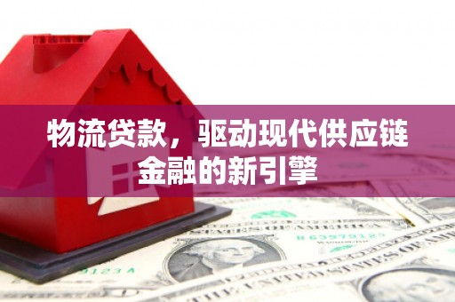 金溪物流贷款，驱动现代供应链金融的新引擎