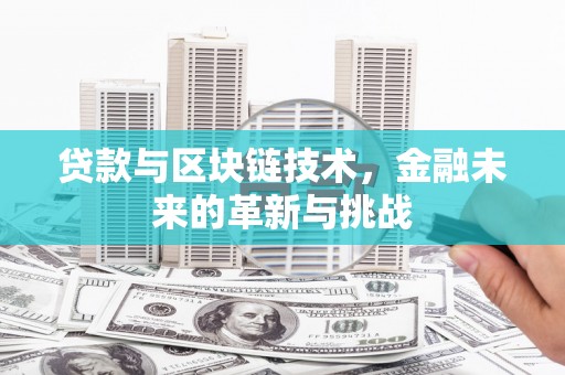 昭化贷款与区块链技术，金融未来的革新与挑战