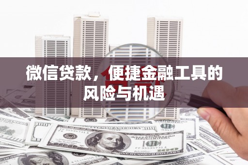 尖扎微信贷款，便捷金融工具的风险与机遇
