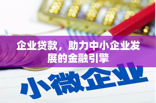 商州企业贷款，助力中小企业发展的金融引擎