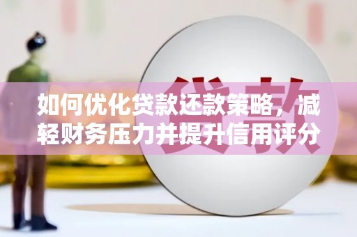 富顺如何优化贷款还款策略，减轻财务压力并提升信用评分