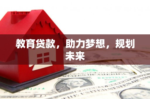 开江教育贷款，助力梦想，规划未来