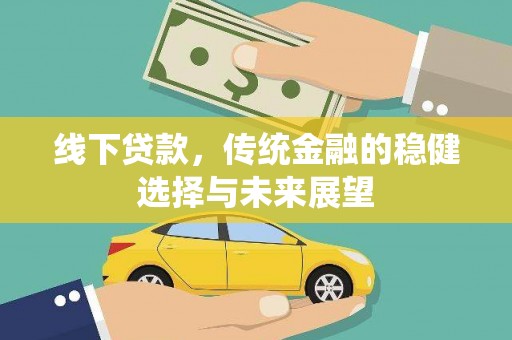 景东线下贷款，传统金融的稳健选择与未来展望