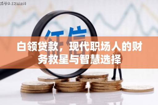 闻喜白领贷款，现代职场人的财务救星与智慧选择