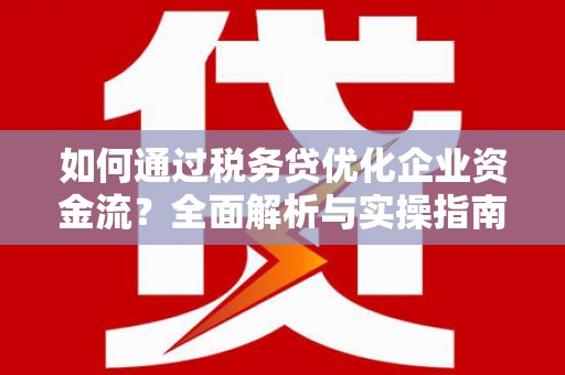 东台如何通过税务贷优化企业资金流？全面解析与实操指南