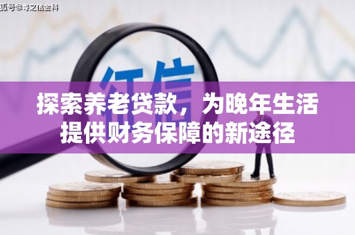 磴口探索养老贷款，为晚年生活提供财务保障的新途径