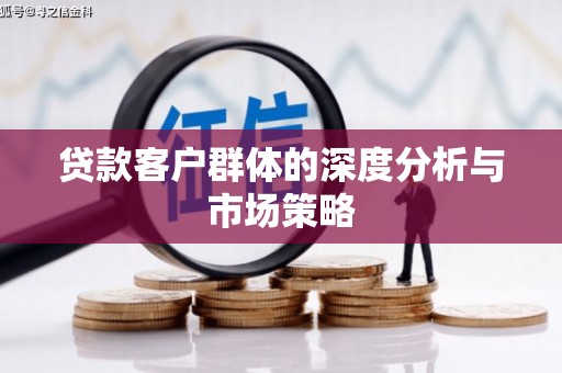 罗城贷款客户群体的深度分析与市场策略