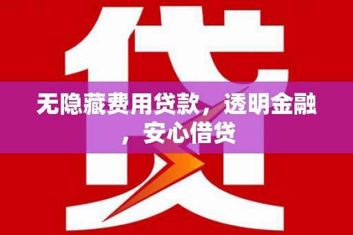屯溪无隐藏费用贷款，透明金融，安心借贷