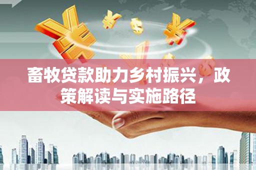 大甲畜牧贷款助力乡村振兴，政策解读与实施路径
