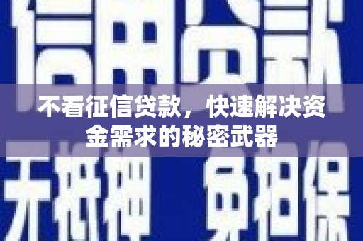 贡嘎不看征信贷款，快速解决资金需求的秘密武器