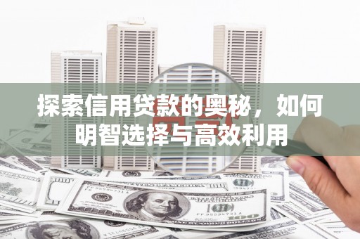灵台探索信用贷款的奥秘，如何明智选择与高效利用
