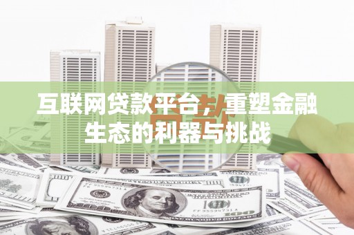 沁阳互联网贷款平台，重塑金融生态的利器与挑战