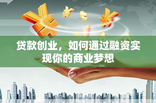 瑞芳贷款创业，如何通过融资实现你的商业梦想
