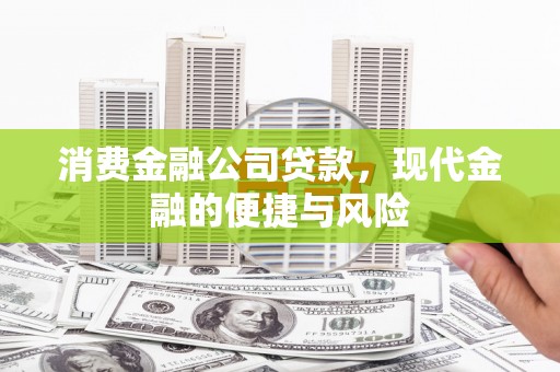 滑县消费金融公司贷款，现代金融的便捷与风险