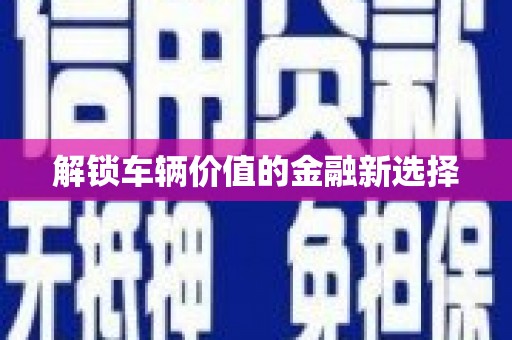 成县解锁车辆价值的金融新选择