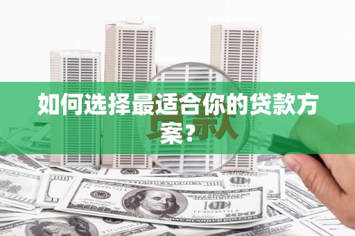玛曲如何选择最适合你的贷款方案？