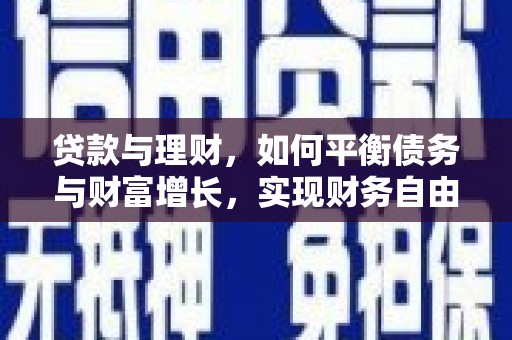 铁西贷款与理财，如何平衡债务与财富增长，实现财务自由