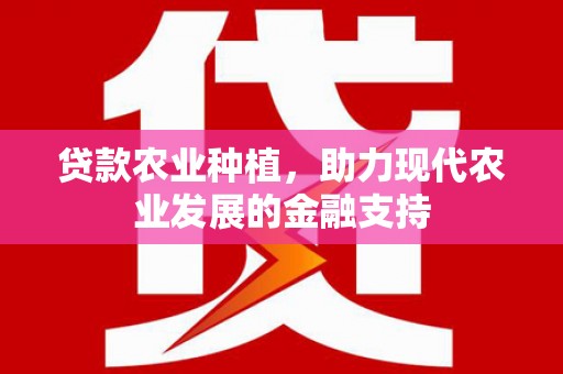 榕城贷款农业种植，助力现代农业发展的金融支持